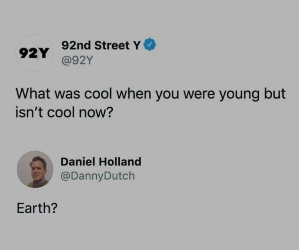 technically correct - material - 92Y 92nd Street Y What was cool when you were young but isn't cool now? Daniel Holland Earth?