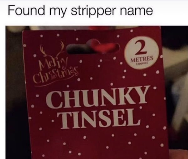 funny depressions memes and jokes - Found my stripper name Chunky Tinsel