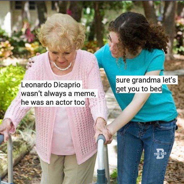 funny depressions memes and jokes - sure grandma meme template - Leonardo Dicaprio wasn't always a meme, he was an actor too sure grandma let's get you to bed