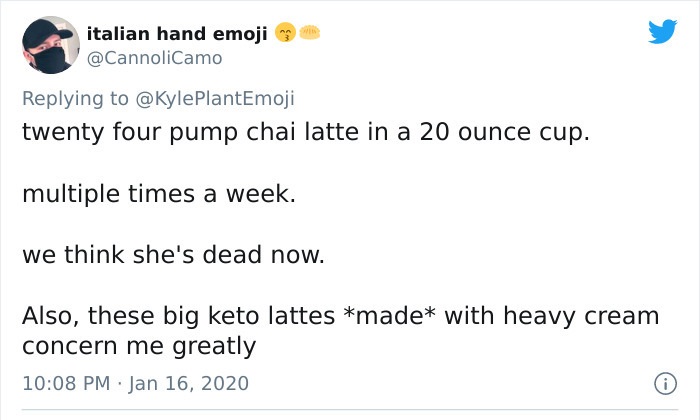 angle - italian hand emoji twenty four pump chai latte in a 20 ounce cup. multiple times a week. we think she's dead now. Also, these big keto lattes made with heavy cream concern me greatly