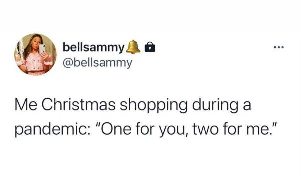 ... bellsammy Me Christmas shopping during a pandemic "One for you, two for me."