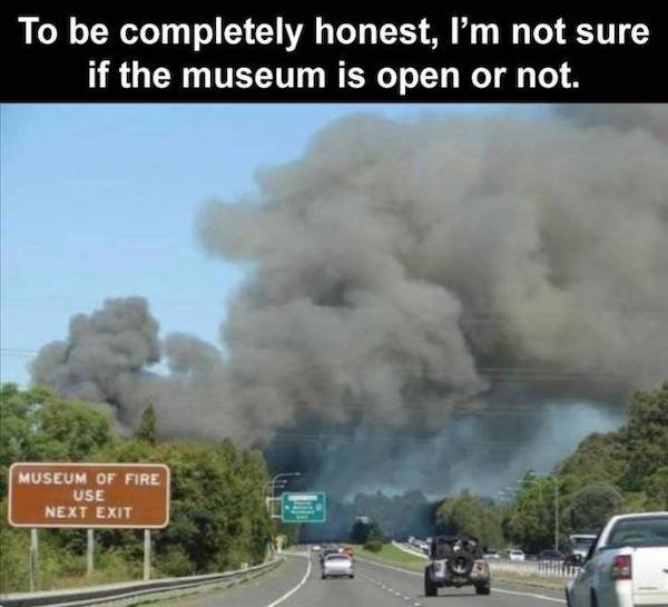 museum of fire meme - To be completely honest, I'm not sure if the museum is open or not. Museum Of Fire Use Next Exit