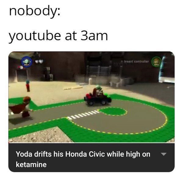 Yoda - nobody youtube at 3am Insert controller Yoda drifts his Honda Civic while high on ketamine