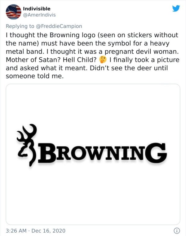 paper - Indivisible I thought the Browning logo seen on stickers without the name must have been the symbol for a heavy metal band. I thought it was a pregnant devil woman. Mother of Satan? Hell Child? I finally took a picture and asked what it meant. Did