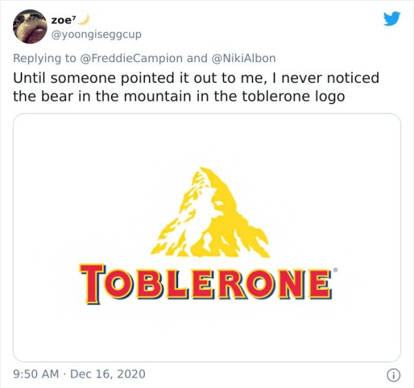 zoe? and Until someone pointed it out to me, I never noticed the bear in the mountain in the toblerone logo Toblerone