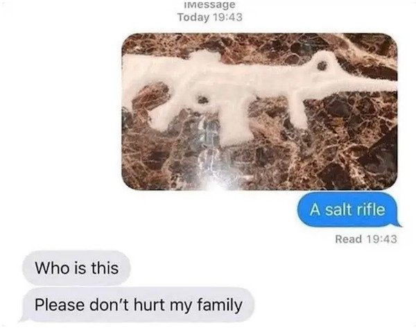 dumb text messages - A salt rifle Read Who is this Please don't hurt my family