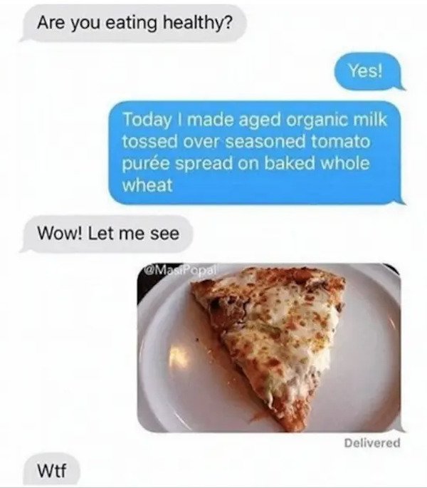 dumb text messages - Are you eating healthy? Yes! Today I made aged organic milk tossed over seasoned tomato pure spread on baked whole wheat Wow! Let me seeWtf