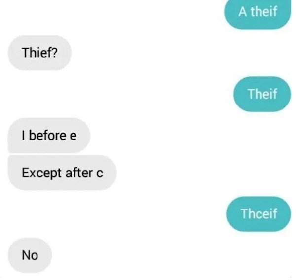 dumb text messages - A theif Thief? Theif I before e Except after c Thceif No