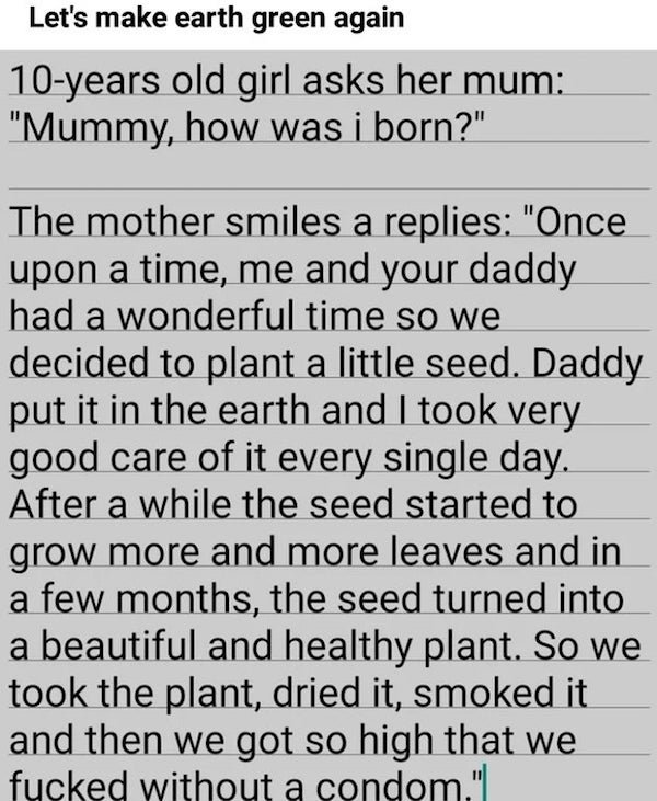 handwriting - Let's make earth green again 10years old girl asks her mum "Mummy, how was i born?" The mother smiles a replies "Once upon a time, me and your daddy had a wonderful time so we decided to plant a little seed. Daddy put it in the earth and I t