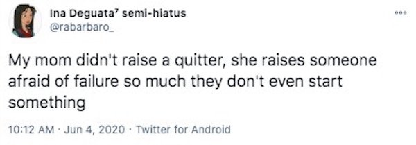 paper - be Ina Deguata' semihiatus My mom didn't raise a quitter, she raises someone afraid of failure so much they don't even start something . Twitter for Android