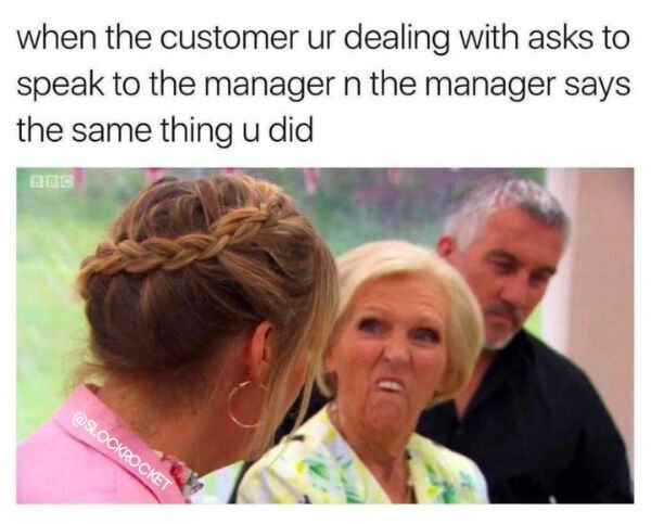 middle aged woman meme - when the customer ur dealing with asks to speak to the manager n the manager says the same thing u did