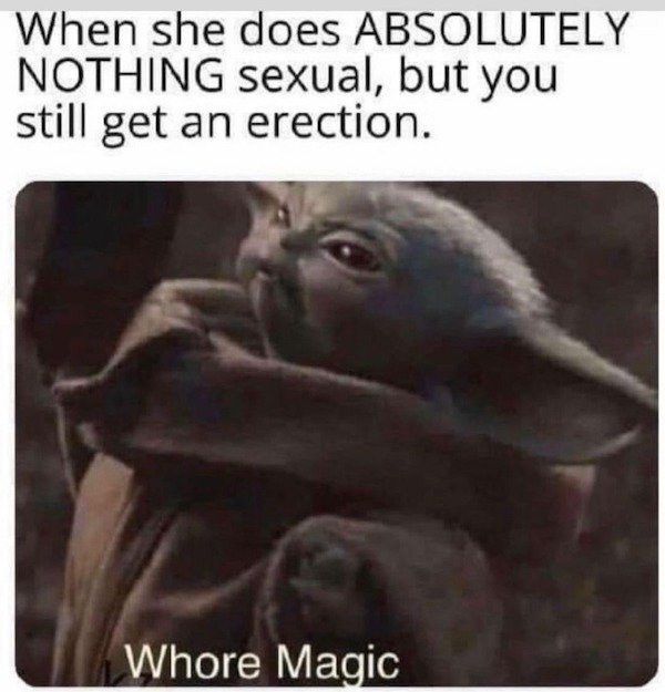 she does absolutely nothing sexual - When she does Absolutely Nothing sexual, but you still get an erection. Whore Magic