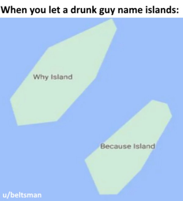 diagram - When you let a drunk guy name islands Why Island Because Island ubeltsman