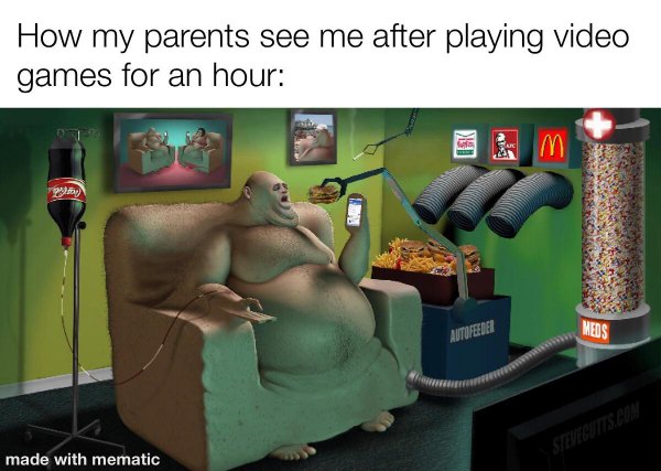 illustrations of the world today - How my parents see me after playing video games for an hour m Meds Antofeeder made with mematic