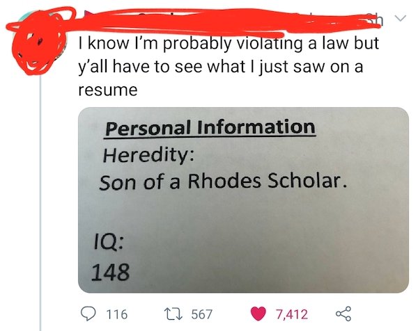 son of a rhodes scholar resume - I know I'm probably violating a law but y'all have to see what I just saw on a resume Personal Information Heredity Son of a Rhodes Scholar. Iq 148 116 12 567 7,412