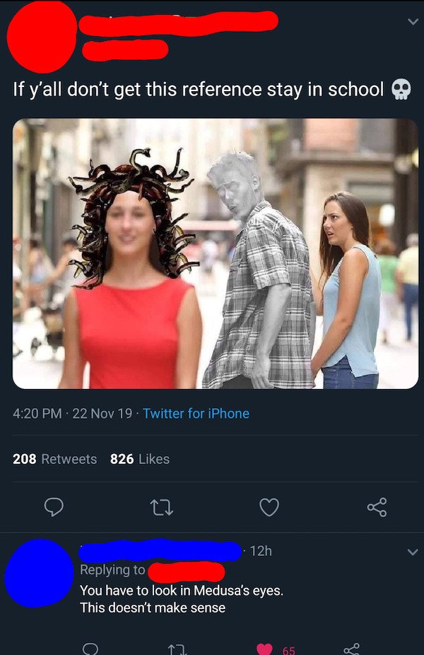 distracted boyfriend meme medusa - If y'all don't get this reference stay in school 22 Nov 19. Twitter for iPhone 208 826 12h You have to look in Medusa's eyes. This doesn't make sense 17. 65