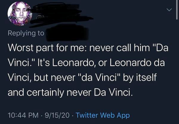 photo caption - Worst part for me never call him "Da Vinci." It's Leonardo, or Leonardo da Vinci, but never "da Vinci" by itself and certainly never Da Vinci. 91520 Twitter Web App