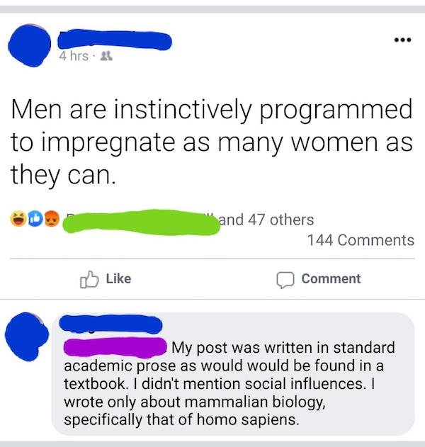 web page - ... 4 hrs. Men are instinctively programmed to impregnate as many women as they can. and 47 others 144 Comment My post was written in standard academic prose as would would be found in a textbook. I didn't mention social influences. I wrote onl