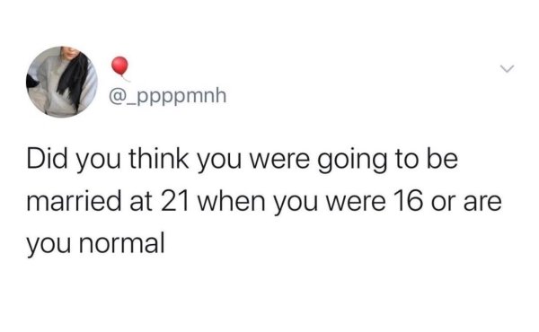 active 3 minutes ago meme - Did you think you were going to be married at 21 when you were 16 or are you normal
