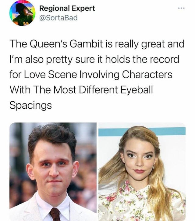 snoop dogg white girl weed - Regional Expert The Queen's Gambit is really great and I'm also pretty sure it holds the record for Love Scene Involving Characters With The Most Different Eyeball Spacings