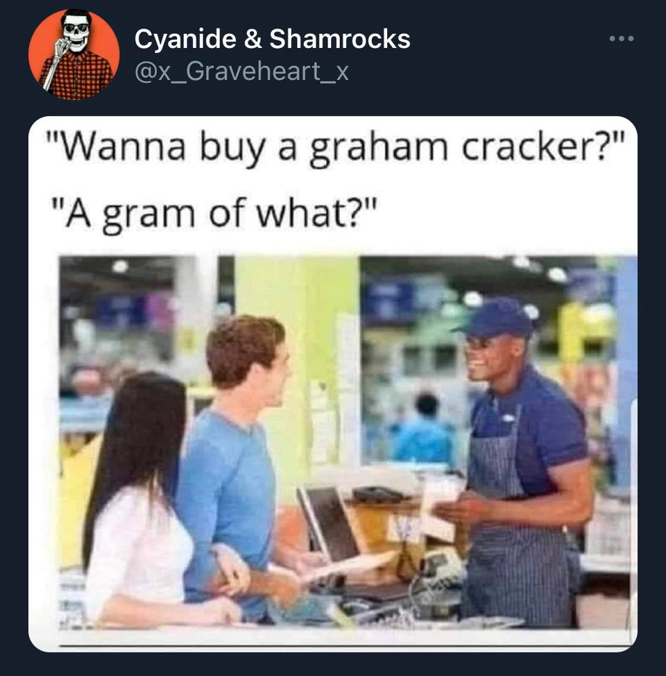 wanna buy a graham cracker - Cyanide & Shamrocks "Wanna buy a graham cracker?" "A gram of what?" al