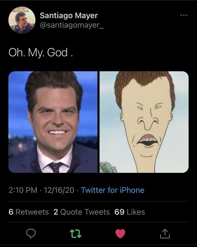 beavis and butthead - Santiago Mayer Oh. My. God. 10 Samoc 121620 Twitter for iPhone 6 2 Quote Tweets 69