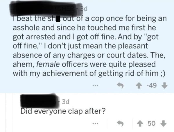 paper - 3d I beat the shit out of a cop once for being an asshole and since he touched me first he got arrested and I got off fine. And by "got off fine," I don't just mean the pleasant absence of any charges or court dates. The, ahem, female officers wer