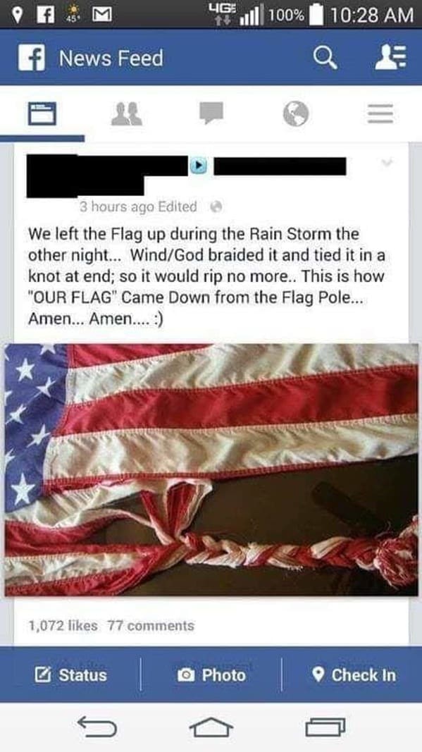 Internet - M u. 100% f News Feed Q 3 hours ago Edited We left the Flag up during the Rain Storm the other night... WindGod braided it and tied it in a knot at end; so it would rip no more. This is how "Our Flag" Came Down from the Flag Pole... Amen... Ame