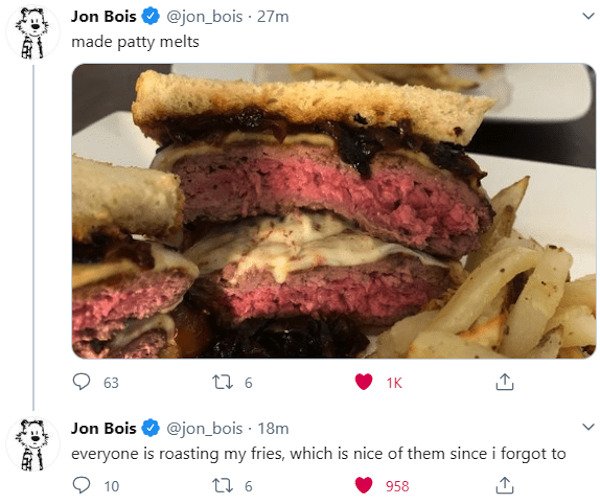 pastrami - > Jon Bois . 27m 1 made patty melts 63 27 Jon Bois . 18m everyone is roasting my fries, which is nice of them since i forgot to 10 22 6 958