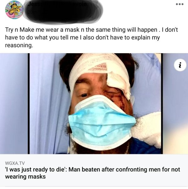 Mask - ... Try n Make me wear a mask n the same thing will happen. I don't have to do what you tell me I also don't have to explain my reasoning. i Wgxa.Tv 'I was just ready to die' Man beaten after confronting men for not wearing masks