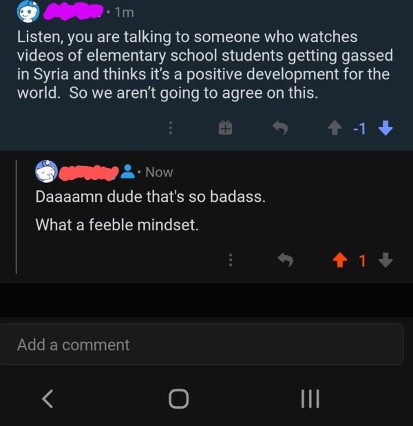 screenshot - .1m Listen, you are talking to someone who watches videos of elementary school students getting gassed in Syria and thinks it's a positive development for the world. So we aren't going to agree on this. 1 Now Daaaamn dude that's so badass. . 
