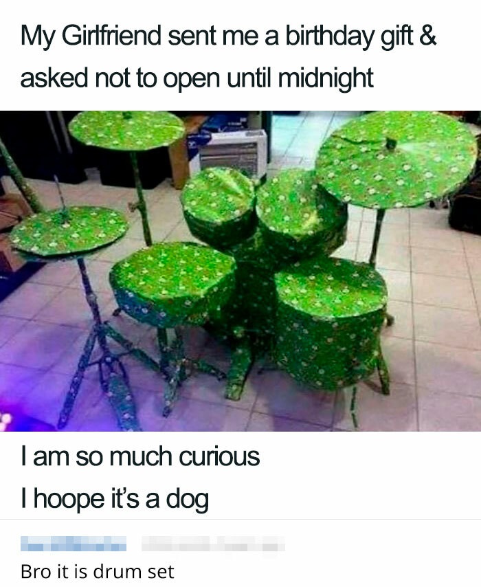 My Girlfriend sent me a birthday gift & asked not to open until midnight I am so much curious Thoope it's a dog Bro it is drum set