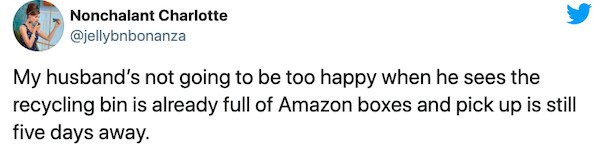 iron sheik tweets - Nonchalant Charlotte My husband's not going to be too happy when he sees the recycling bin is already full of Amazon boxes and pick up is still five days away.