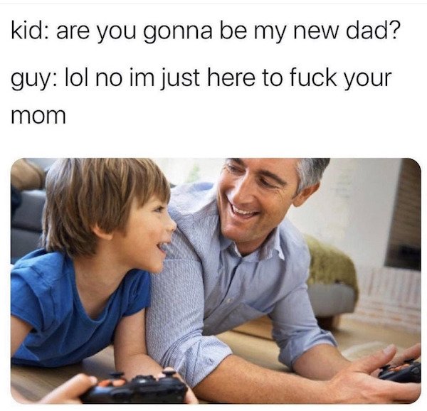 learning - kid are you gonna be my new dad? guy lol no im just here to fuck your mom