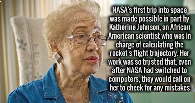 senior citizen - Nasa's first trip into space was made possible in part by Katherine Johnson, an African American scientist who was in charge of calculating the rocket's flight trajectory. Her work was so trusted that, even after Nasa had switched to comp
