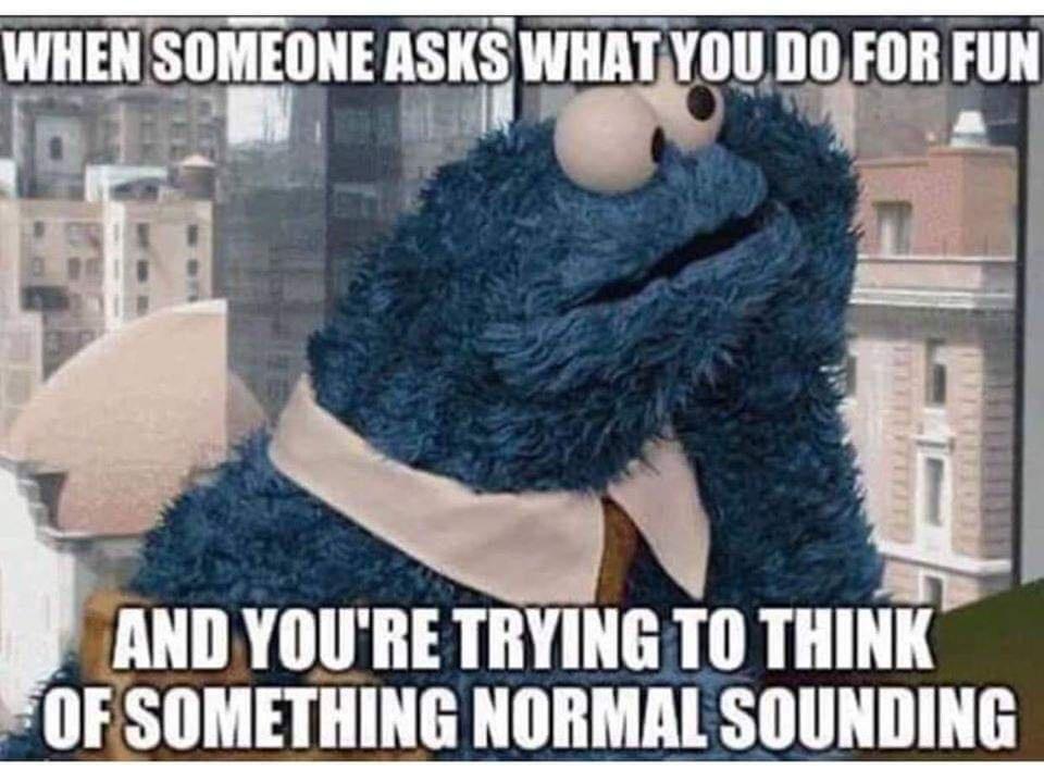 cookie monster waiting - When Someone Asks What You Do For Fun And You'Re Trying To Think Of Something Normal Sounding