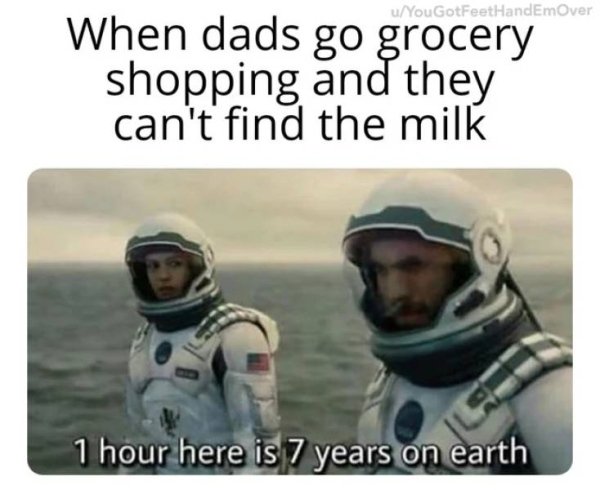 hilarious meme - uYouGotFeetHandEmOver When dads go grocery shopping and they can't find the milk 1 hour here is 7 years on earth