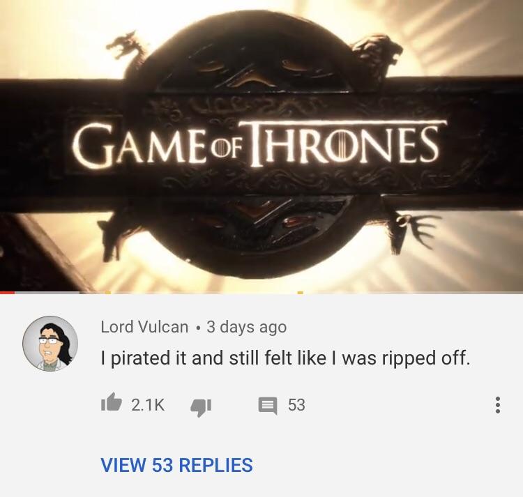 graphics - Game Of Thrones Lord Vulcan. 3 days ago I pirated it and still felt I was ripped off. 53 View 53 Replies