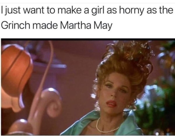 grinch who stole christmas movie - I just want to make a girl as horny as the Grinch made Martha May