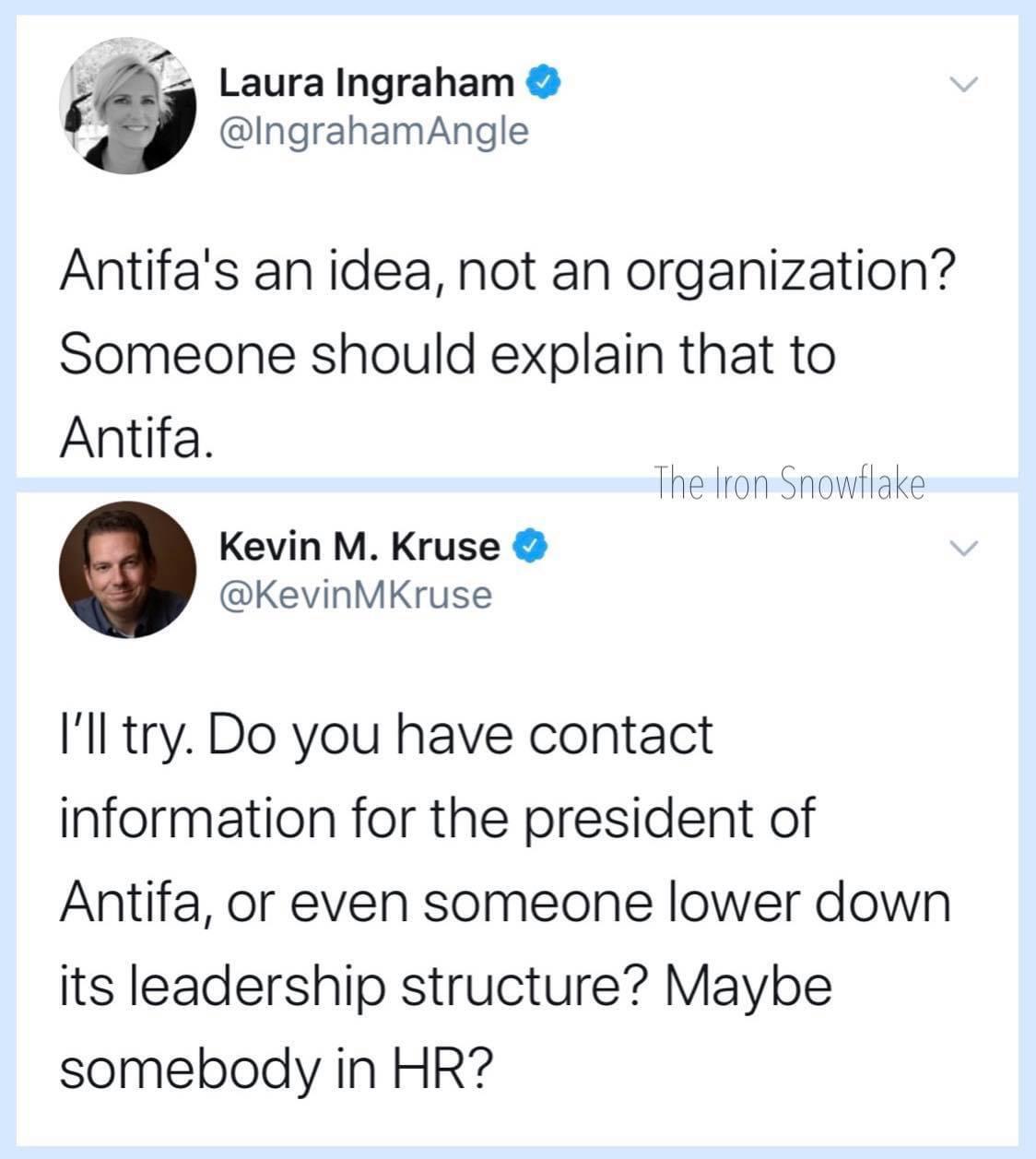 funny comments - Antifa's an idea, not an organization? Someone should explain that to Antifa. - I'll try. Do you have contact information for the president of Antifa, or even someone lower down its leadership