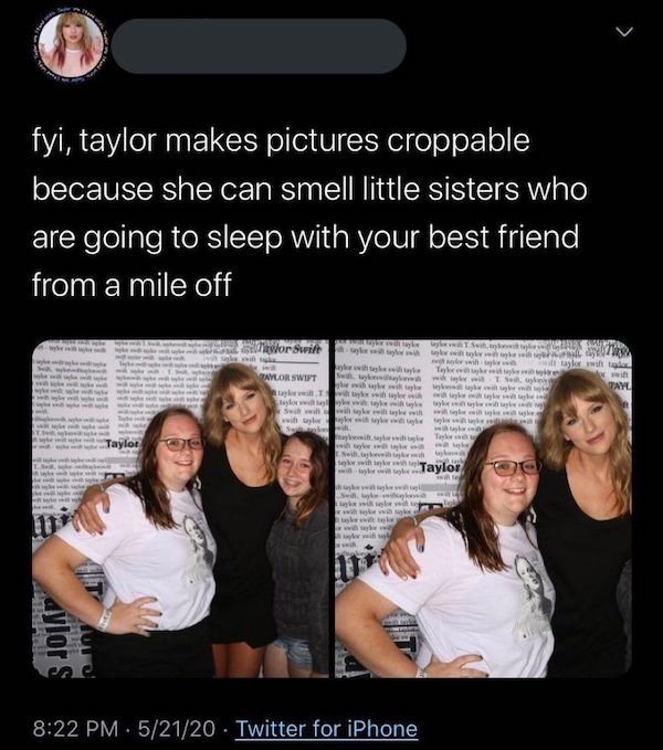 cringeworthy posts - having your sister as your best friend tweet - fyi, taylor makes pictures croppable because she can smell little sisters who are going to sleep with your best friend from a mile off 7 wwih Taye wy. Si ilor Swift w wywi wwwww www Twewe