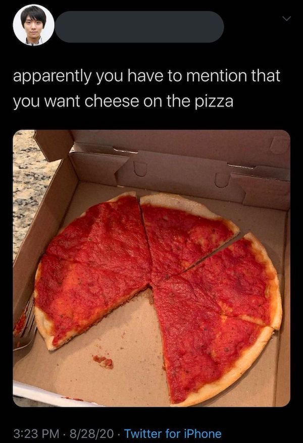 cringeworthy posts - pizza - apparently you have to mention that you want cheese on the pizza 82820 Twitter for iPhone