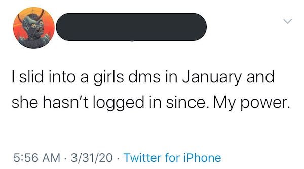 cringeworthy posts - material - I slid into a girls dms in January and she hasn't logged in since. My power. 33120 Twitter for iPhone
