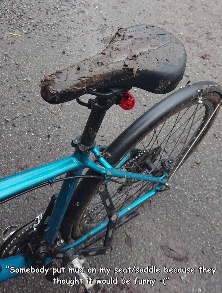 funny fail pics - somebody put mud on my seat saddle because they thought it would be funny