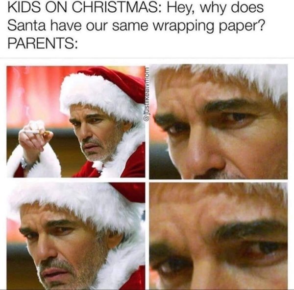 funny memes - kids on christmas: hey why does santa have our same wrapping paper? parents: