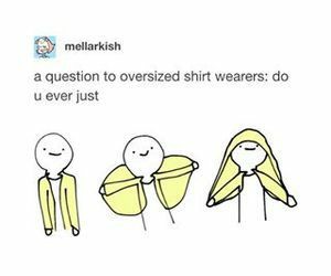 student life memes - mellarkish a question to oversized shirt wearers do u ever just