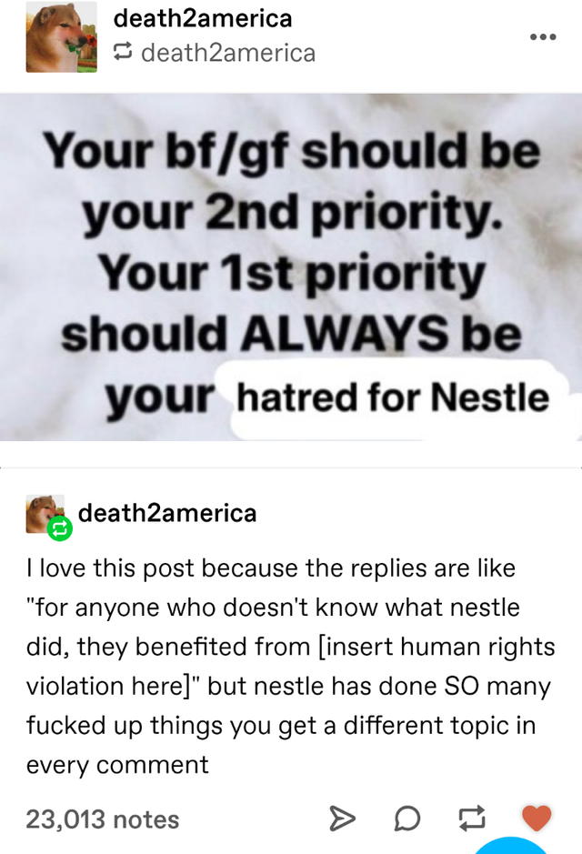 angle - death2america death2america Your bfgf should be your 2nd priority. Your 1st priority should Always be your hatred for Nestle death2america I love this post because the replies are "for anyone who doesn't know what nestle did, they benefited from i