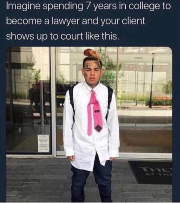 6ix9ine lawyer meme - Imagine spending 7 years in college to become a lawyer and your client shows up to court this.
