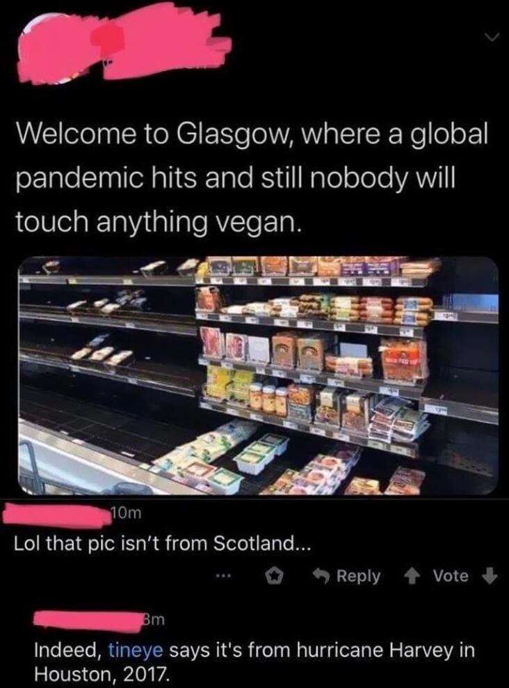9gag corona - Welcome to Glasgow, where a global pandemic hits and still nobody will touch anything vegan. 10m Lol that pic isn't from Scotland... Vote Bm Indeed, tineye says it's from hurricane Harvey in Houston, 2017.