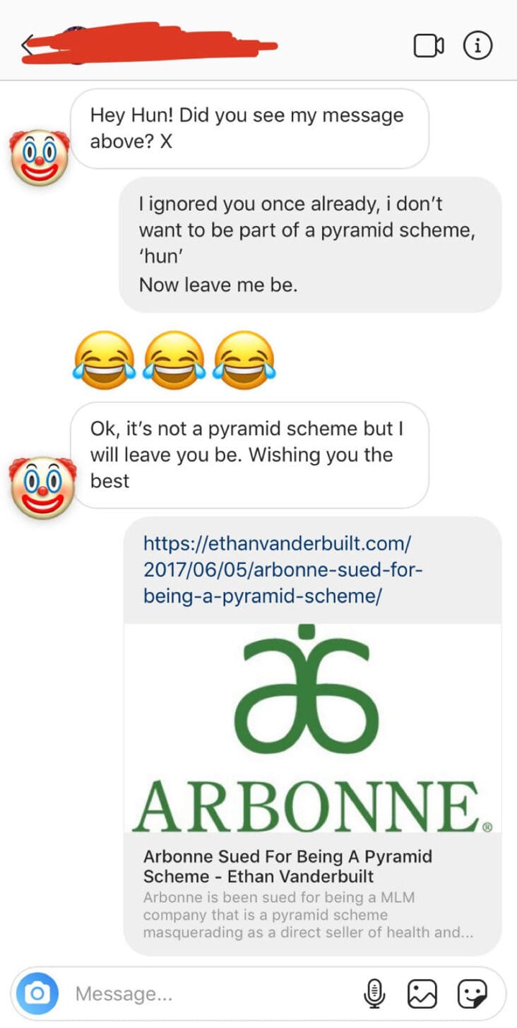 arbonne international - Hey Hun! Did you see my message above? X I ignored you once already, i don't want to be part of a pyramid scheme, 'hun' Now leave me be. Ok, it's not a pyramid scheme but I will leave you be. Wishing you the best arbonnesuedfor bei